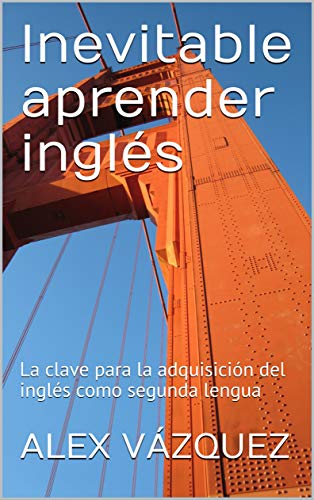 Inevitable aprender inglés: La clave para la adquisición del inglés como segunda lengua (English Aquisition nº 1)