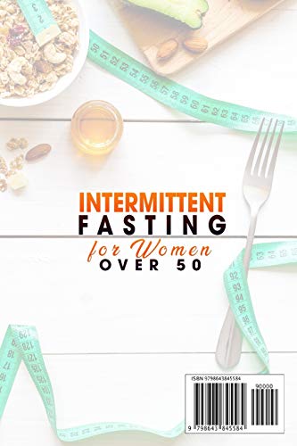 Intermittent Fasting for Women Over 50: The Simplest Guide to Master All the Secrets of Fasting, Lose Weight, Promote Longevity and Detoxify the Body by Living a Fulfilling Life in the Healthiest Way