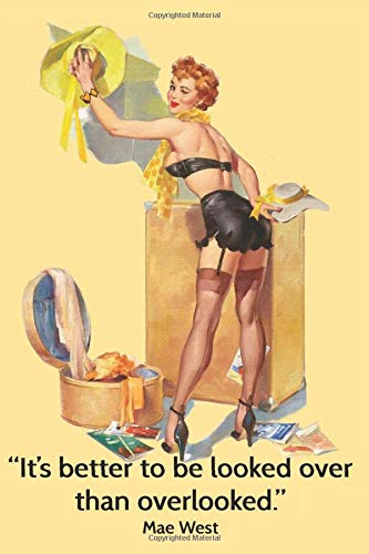 It's Better to Be Looked Over Than Overlooked. Mae West.: Funny Sexy Retro Pin Up Notebook Sarcastic Humor Journal, perfect gag gift for women and girls
