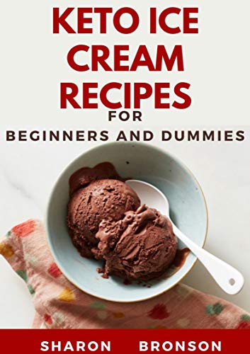 Keto Ice cream Recipes For Beginners and Dummies: Delectable and Easy to prepare Ice cream recipes (English Edition)