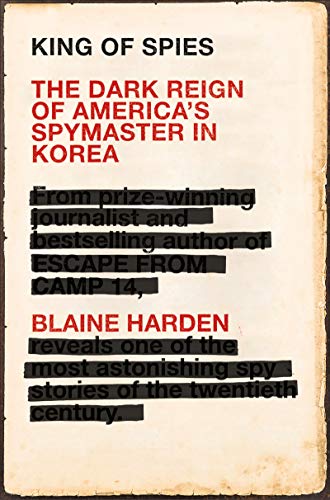 King of Spies: The Dark Reign of America's Spymaster in Korea