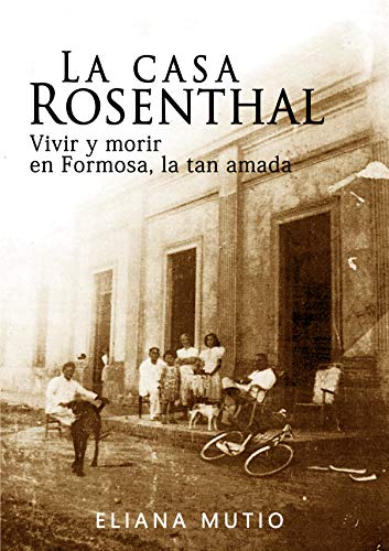 La Casa Rosenthal: Vivir y morir en Formosa, la tan amada