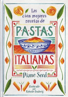 Las cien mejores recetas de pastas italianas (El arte de vivir)