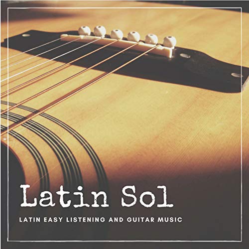 Latin Sol - Latin Easy Listening And Guitar Music