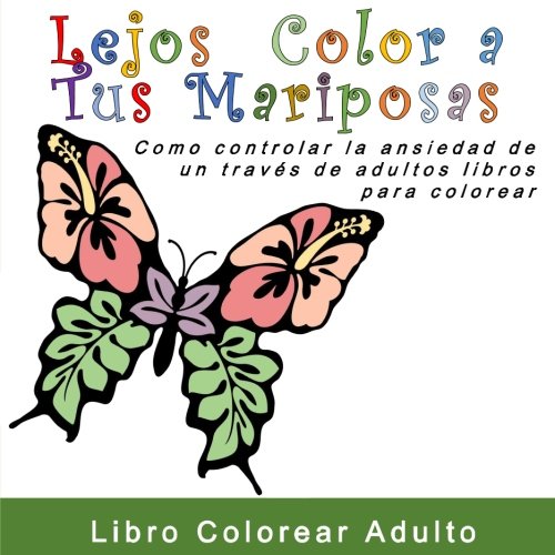 Lejos  Color a Tus Mariposas: Como controlar la ansiedad de un traves de adultos libros para colorear (Cmo tratar la ansiedad y el estrs sin medicamentos)