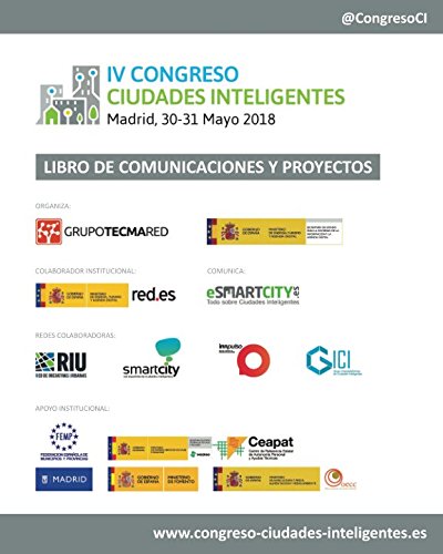 Libro de Comunicaciones y Proyectos IV Congreso Ciudades Inteligentes: Celebrado en Madrid, 30 y 31 Mayo 2018