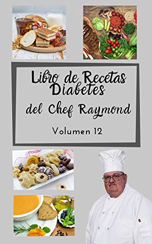Libro de Recetas Diabetes del Chef Raymond volumen 12: mas de 150 recetas fáciles y practicas