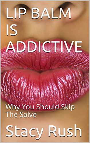LIP BALM IS ADDICTIVE: Why You Should Skip The Salve (English Edition)