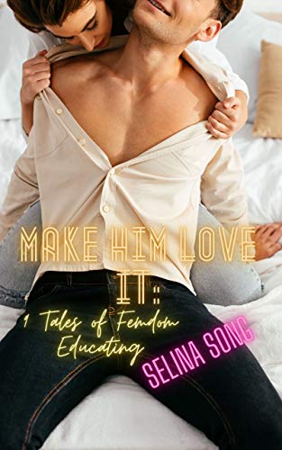 Make Him Love It: 9 Tales of Femdom Educating (English Edition)