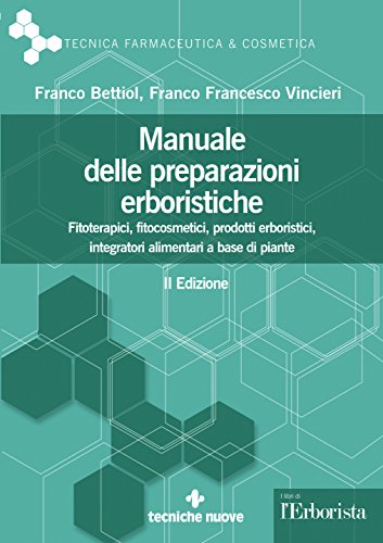 Manuale delle preparazioni erboristiche. Fitoterapici, fitocosmetici, prodotti erboristici, integratori alimentari a base di piante (Tecnica farmaceutica e cosmetica)