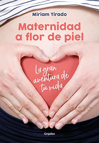 Maternidad a flor de piel: La gran aventura de tu vida (Embarazo, bebé y niño)