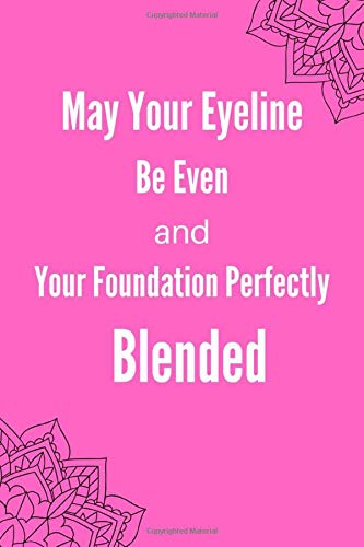 May Your Eyeline Be Even and Your Foundation Perfectly Blended: Makeup Notebook | Simple line Notebook with Pink Cover | Gift Ides for Makeup Lover - 120 Pages(6"x9") Matte Cover Finish