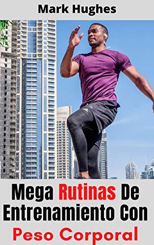 Mega Rutinas De Entrenamiento Con Peso Corporal: La guía definitiva para ponerse en forma sin perder tiempo (mejora tu salud con el fitness nº 2)