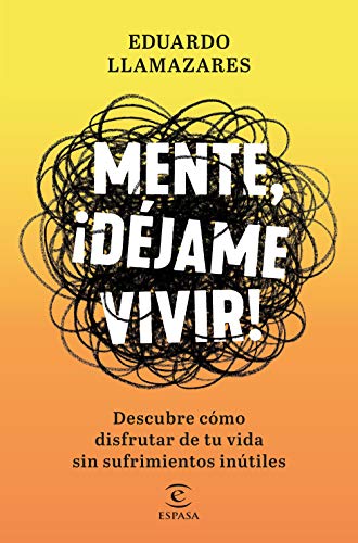 Mente, déjame vivir: Descubre cómo disfrutar de tu vida sin sufrimientos inútiles (F. COLECCION)