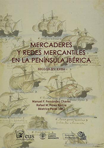 Mercaderes y Redes Mercantiles En La Península Ibérica. Siglos XV-XVIII: 361 (historia)