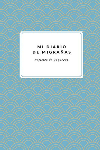 Mi Diario de Migrañas Registro de Jaquecas: Cuaderno de Registro de Migrañas | Registra tus Jaquecas al Detalle | Todos los Detalles sobre Cefaleas Crónicas | Lugar, Clima, Comida...