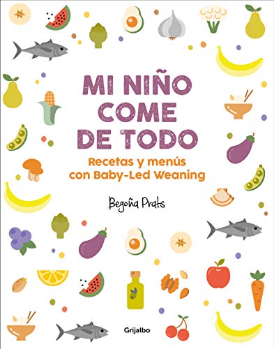 Mi niño come de todo: Recetas y menús con Baby-Led Weaning (Embarazo, bebé y niño)