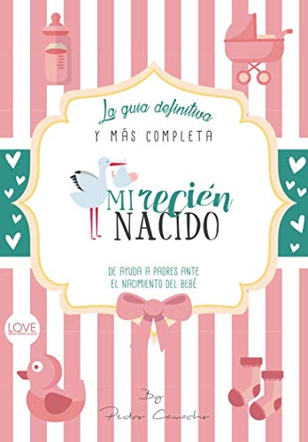 Mi recién nacido: La guía definitiva y más completa de ayuda a padres ante el nacimiento del bebé