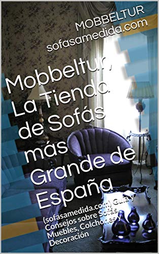 Mobbeltur, La Tienda de Sofás más Grande de España: (sofasamedida.com) Guía y Consejos sobre Sofás, Muebles, Colchones y Decoración