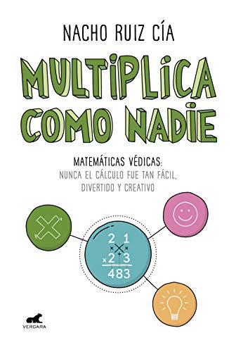 Multiplica como nadie: Matemáticas védicas: nunca el cálculo fue tan fácil, divertido y creativo (Libro práctico)