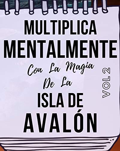 Multiplica Mentalmente Con La Magia De La Isla De Avalòn: Libro a todo color, 157 páginas, 8 in X 10 in. Este libro ha sido creado para que cualquier ... mentalmente jugando y haciendo magia.