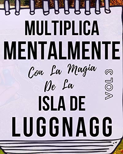 Multiplica Mentalmente Con La Magia De La Isla De Luggnagg: Libro a todo color, 155 páginas, 8 in X 10 in. Este libro ha sido creado para que ... mentalmente jugando y haciendo magia.