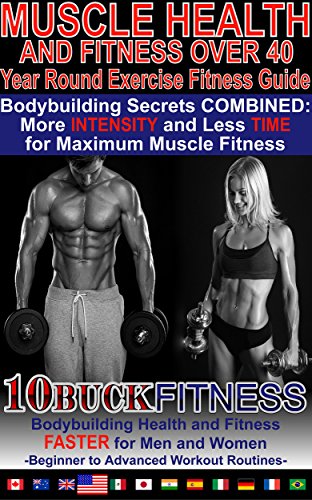 Muscle Health and Fitness Over 40 - Year Round Exercise Fitness Guide: Bodybuilding Secrets COMBINED - More INTENSITY and Less TIME for Maximum Muscle ... Workout Routines Book 2) (English Edition)