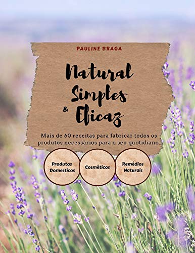 Natural Simples e Eficaz: Mais de 60 receitas para fabricar todos os produtos necessários no seu quotidiano (Portuguese Edition)