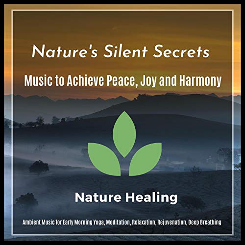 Nature's Silent Secrets (Ambient Music For Early Morning Yoga, Meditation, Relaxation, Rejuvenation, Deep Breathing) (Music To Achieve Peace, Joy And Harmony)