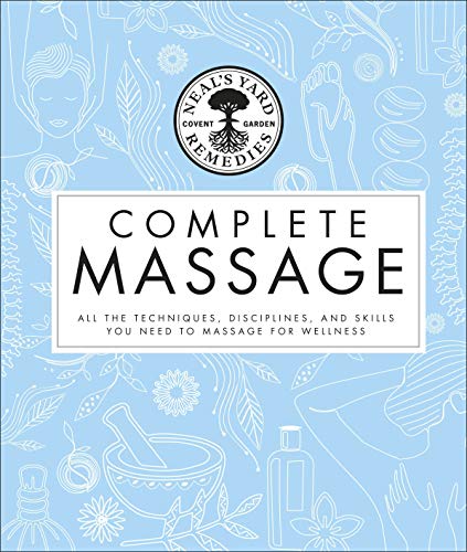Neal's Yard Remedies Complete Massage: All the Techniques, Disciplines, and Skills you need to Massage for Wellness