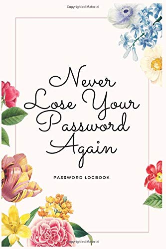 Never Lose Your Password Again: Online Password Logbook & Journal To keep Internet Usernames and Passwords Save Floral Password Book Your Internet ... / 120 Pages, 6×9, Soft Cover, Matte Finish