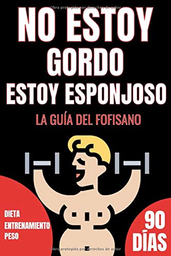 No Estoy Gordo Estoy Esponjoso. La Guía del Fofisano. Dieta. Entrenamiento. Peso. 90 Días.: Diario con Humor - Para hacer ejercicio y vida sana - ... abdominales - Complejos - Gordibuenisimo