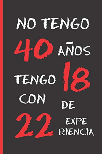 NO TENGO 40 AÑOS: REGALO DE CUMPLEAÑOS ORIGINAL Y DIVERTIDO.  DIARIO, CUADERNO DE NOTAS, APUNTES O AGENDA.