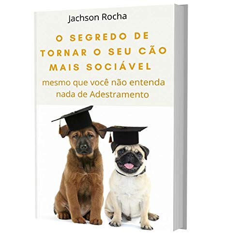 O Segredo de Tornar o Seu Cão Mais Sociável: Mesmo que você não entenda nada de Adestramento (Portuguese Edition)