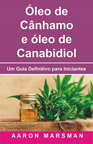 Óleo de Cânhamo e óleo de Canabidiol: Um Guia Definitivo para Iniciantes (Portuguese Edition)