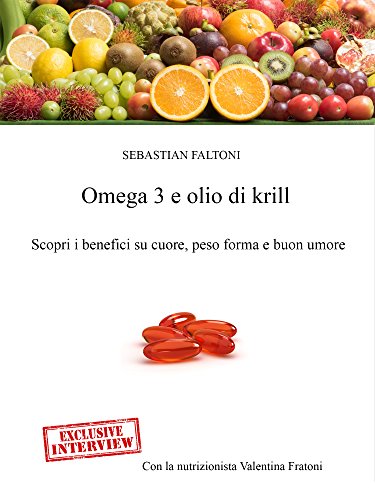 Omega 3 e Olio di Krill: Scopri i benefici su cuore, peso forma e buon umore (Italian Edition)