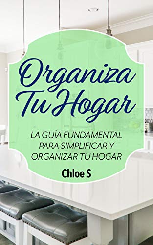 Organiza Tu Hogar: La Guía Fundamental Para Simplificar y Organizar tu Hogar: Libro en Español/Declutter your home Spanish book Version (Colección Living sin estrés nº 1)