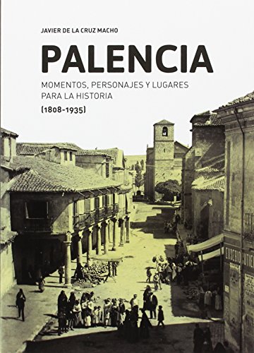 Palencia: Momentos, personajes y lugares para la historia (1808-1935)