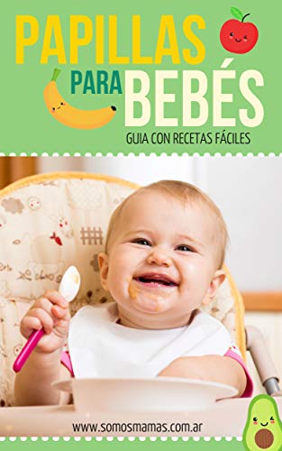 PAPILLAS PARA BEBÉS: ¡+140 RECETAS DE PAPILLAS, PURES Y COMIDAS PARA BEBÉS!