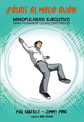 ¡Pásate al modo avión! Mindfulness ejecutivo para humanos ultraconectados (Libros Singulares)