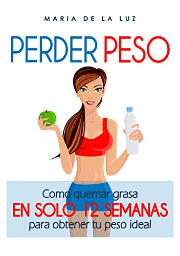 perder peso: Como quemar grasa en solo 12 semanas para obtener tu peso ideal