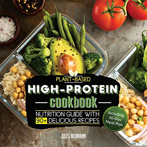Plant-Based High-Protein Cookbook: Nutrition Guide With 90+ Delicious Recipes (Including 30-Day Meal Plan) (Fitness & Bodybuilding Vegan Meal Prep)