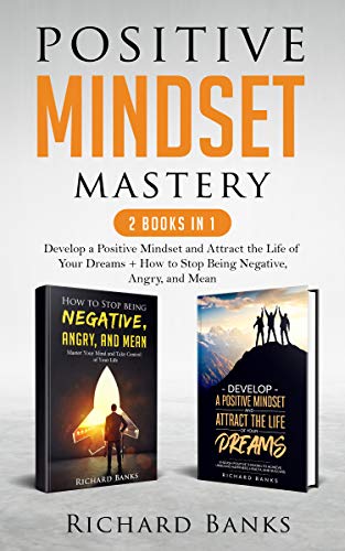 Positive Mindset Mastery 2 Books in 1: Develop a Positive Mindset and Attract the Life of Your Dreams + How to Stop Being Negative, Angry, and Mean (English Edition)