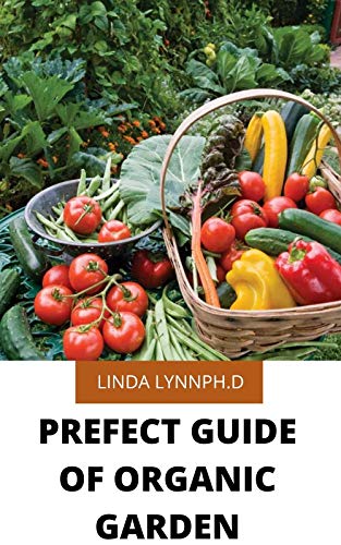 PREFECT GUIDE OF ORGANIC GARDEN: A Beginner's Guide to Starting a Healthy Garden (English Edition)
