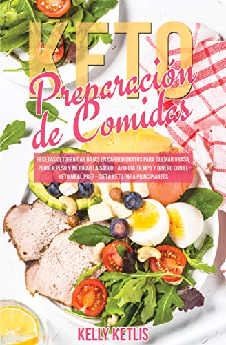 Preparación de Comidas Keto: Recetas Cetogénicas Bajas en Carbohidratos para Quemar Grasa, Perder Peso y Mejorar la Salud - Ahorra Tiempo y Dinero con ... para Principiantes (Dieta Cetogénica nº 2)