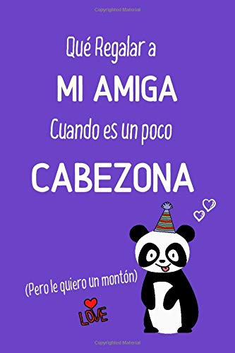 Que Regalar a mi Amiga cuando es un poco Cabezona (Pero le quiero un montón): Regalo para amiga especial por su Cumpleaños, Aniversario, Navidad... ... Cuaderno de Líneas 110 páginas para Mujer