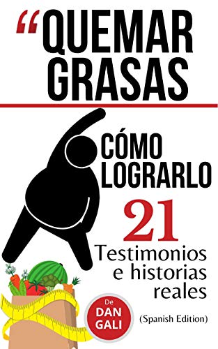 Quemar grasas, cómo lograrlo: 21 testimonios e historias reales con ayuno intermitente, dieta Ketogénica, Low-carb, cirugías, ejercicios y más