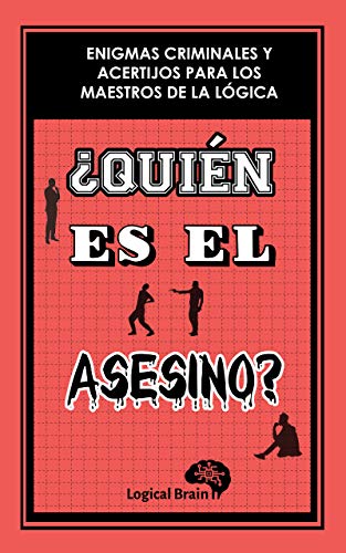 ¿QUIÉN ES EL ASESINO? ENIGMAS CRIMINALES Y ACERTIJOS PARA LOS MAESTROS DE LA LÓGICA: Pasatiempos de lógica para adultos, enigmas, rompecabezas y juegos ... desarrollo de la mente (Logical Brain nº 2)