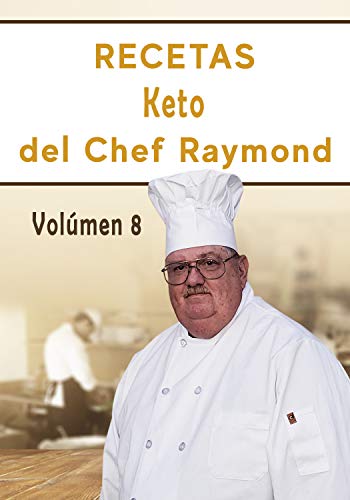 RECETAS Keto del Chef Raymond Vulúmen 8: En español, para adelgazar, quemar grasa y fácil para principiantes