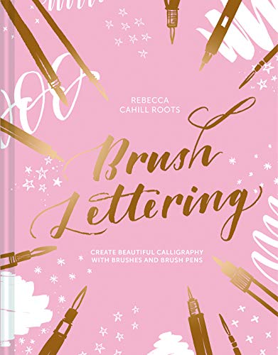 Roots Cahill, R: Brush Lettering: Create Beautiful Calligraphy with Brushes and Brush Pens